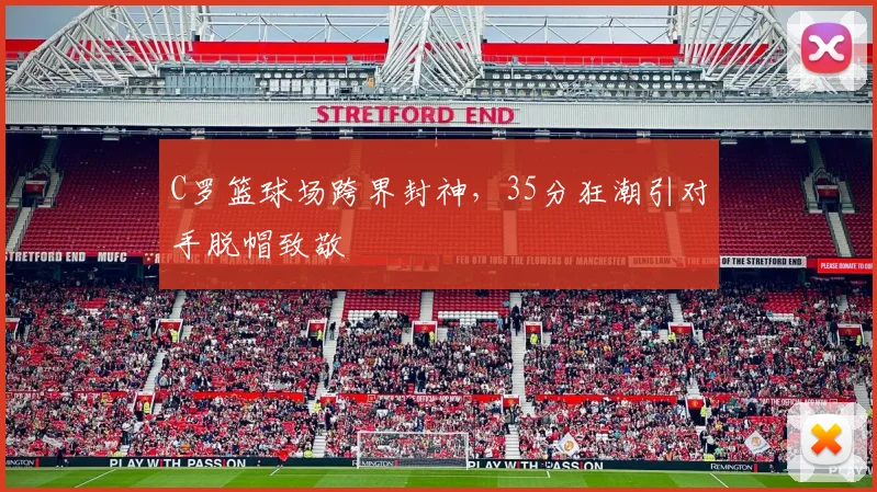 C罗篮球场跨界封神,35分狂潮引对
