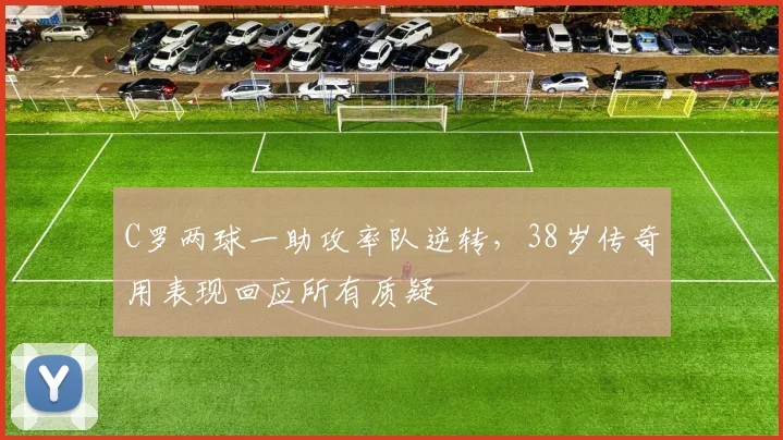 C罗两球一助攻率队逆转,38岁传奇